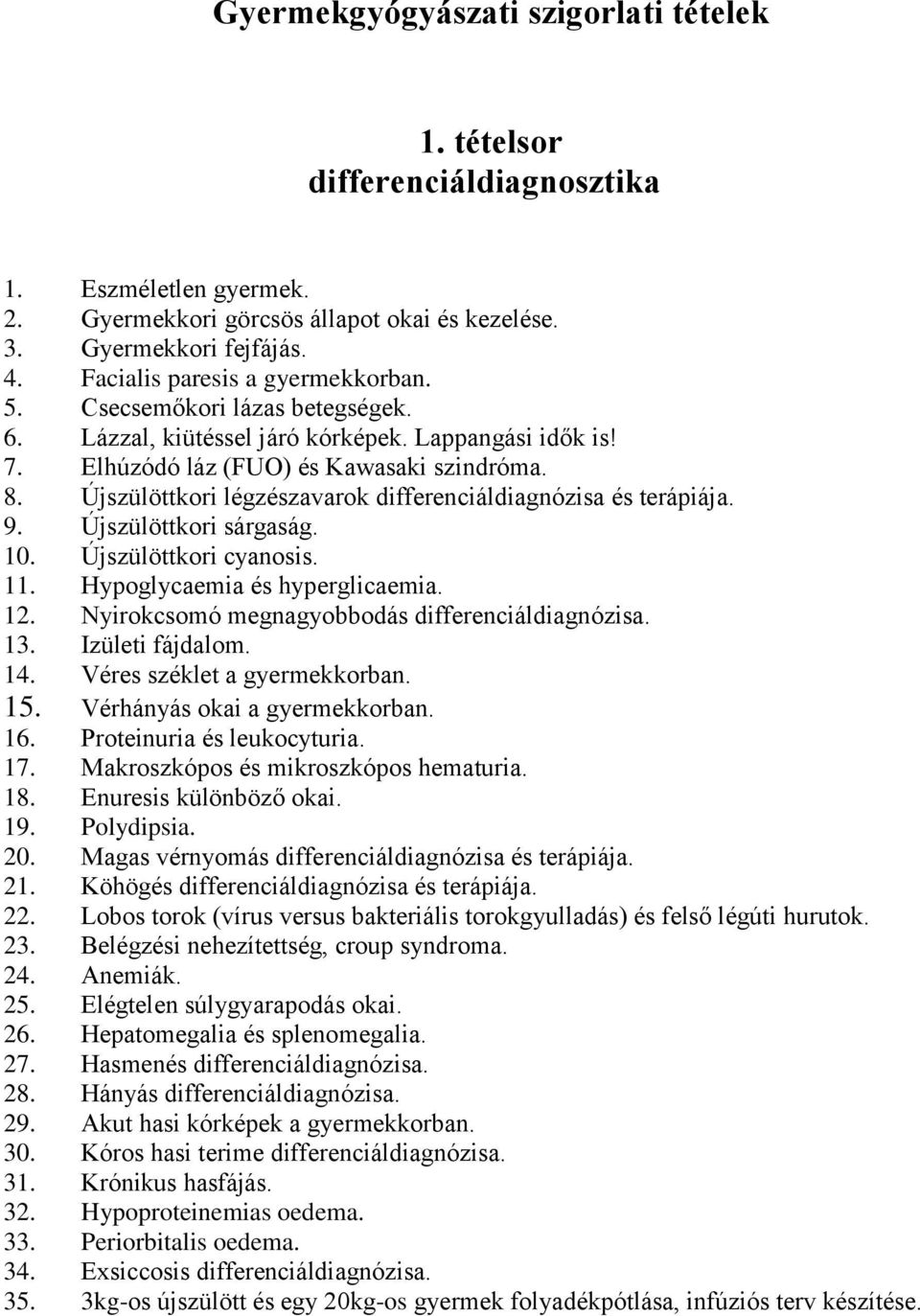 Újszülöttkori légzészavarok differenciáldiagnózisa és terápiája. 9. Újszülöttkori sárgaság. 10. Újszülöttkori cyanosis. 11. Hypoglycaemia és hyperglicaemia. 12.