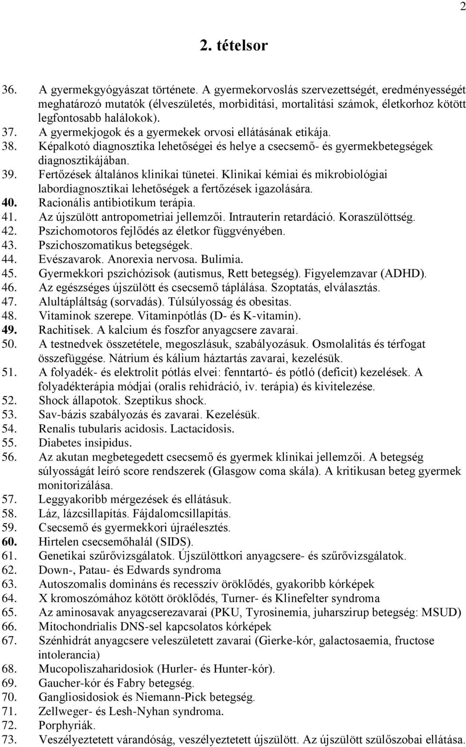 A gyermekjogok és a gyermekek orvosi ellátásának etikája. 38. Képalkotó diagnosztika lehetőségei és helye a csecsemő- és gyermekbetegségek diagnosztikájában. 39. Fertőzések általános klinikai tünetei.