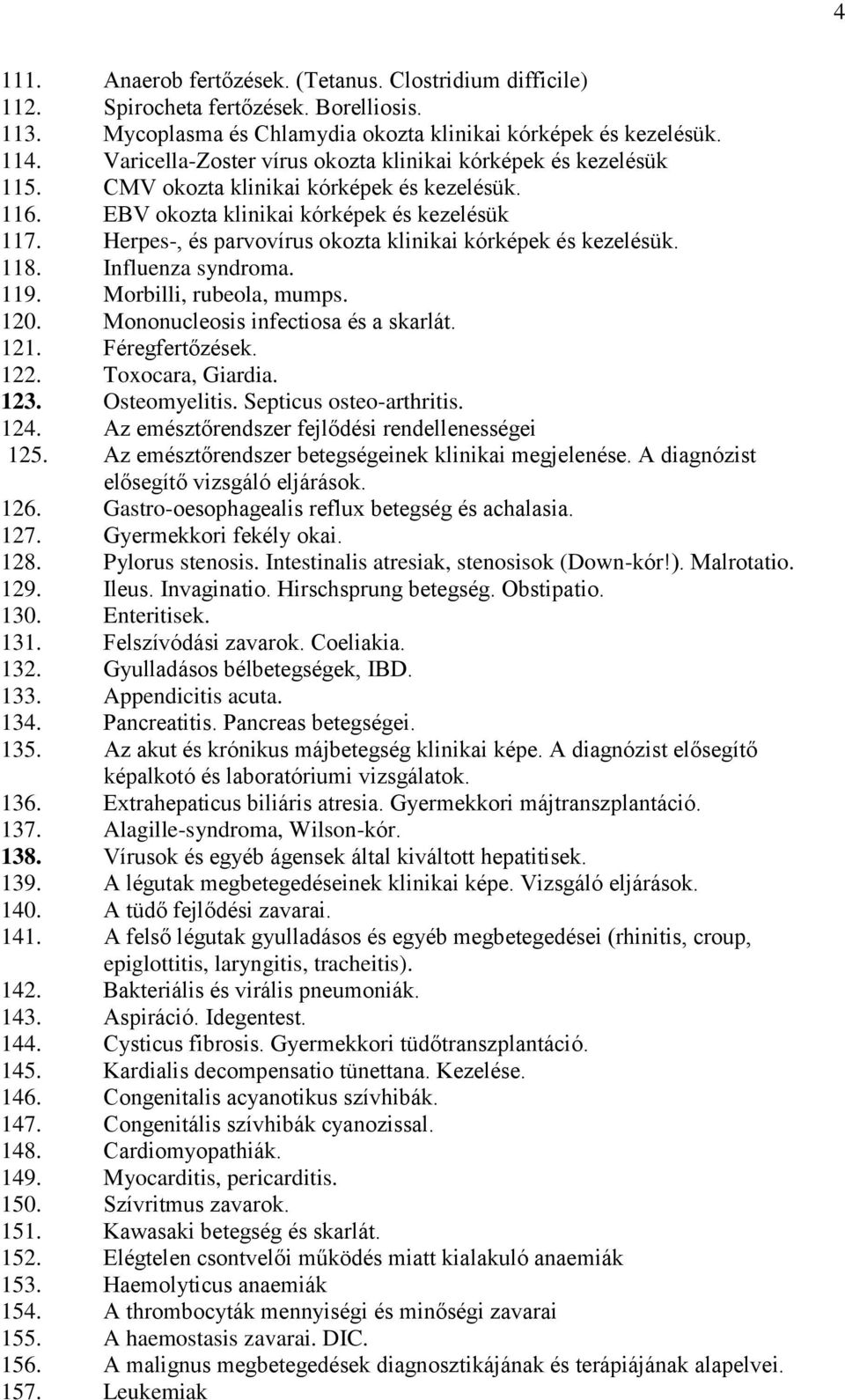 Herpes-, és parvovírus okozta klinikai kórképek és kezelésük. 118. Influenza syndroma. 119. Morbilli, rubeola, mumps. 120. Mononucleosis infectiosa és a skarlát. 121. Féregfertőzések. 122.