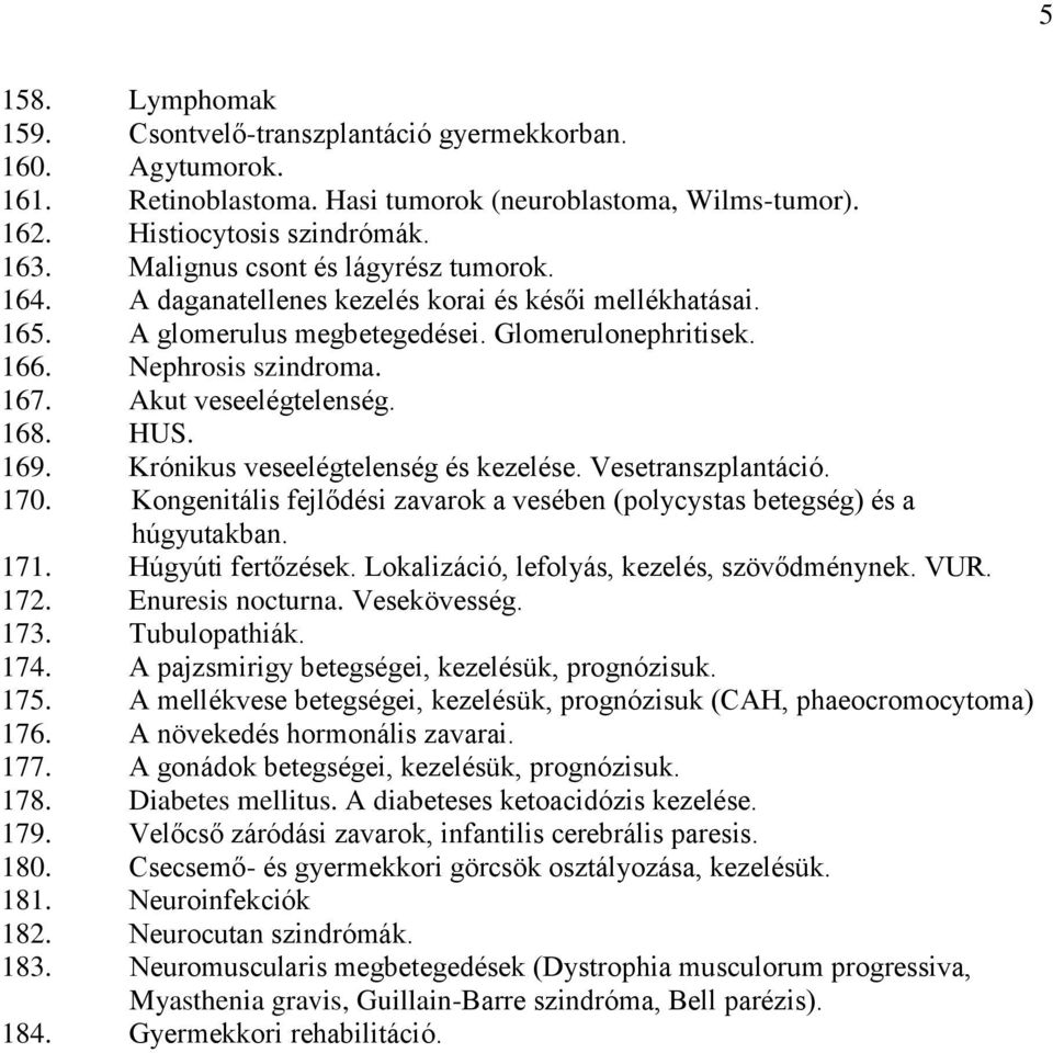 Akut veseelégtelenség. 168. HUS. 169. Krónikus veseelégtelenség és kezelése. Vesetranszplantáció. 170. Kongenitális fejlődési zavarok a vesében (polycystas betegség) és a húgyutakban. 171.