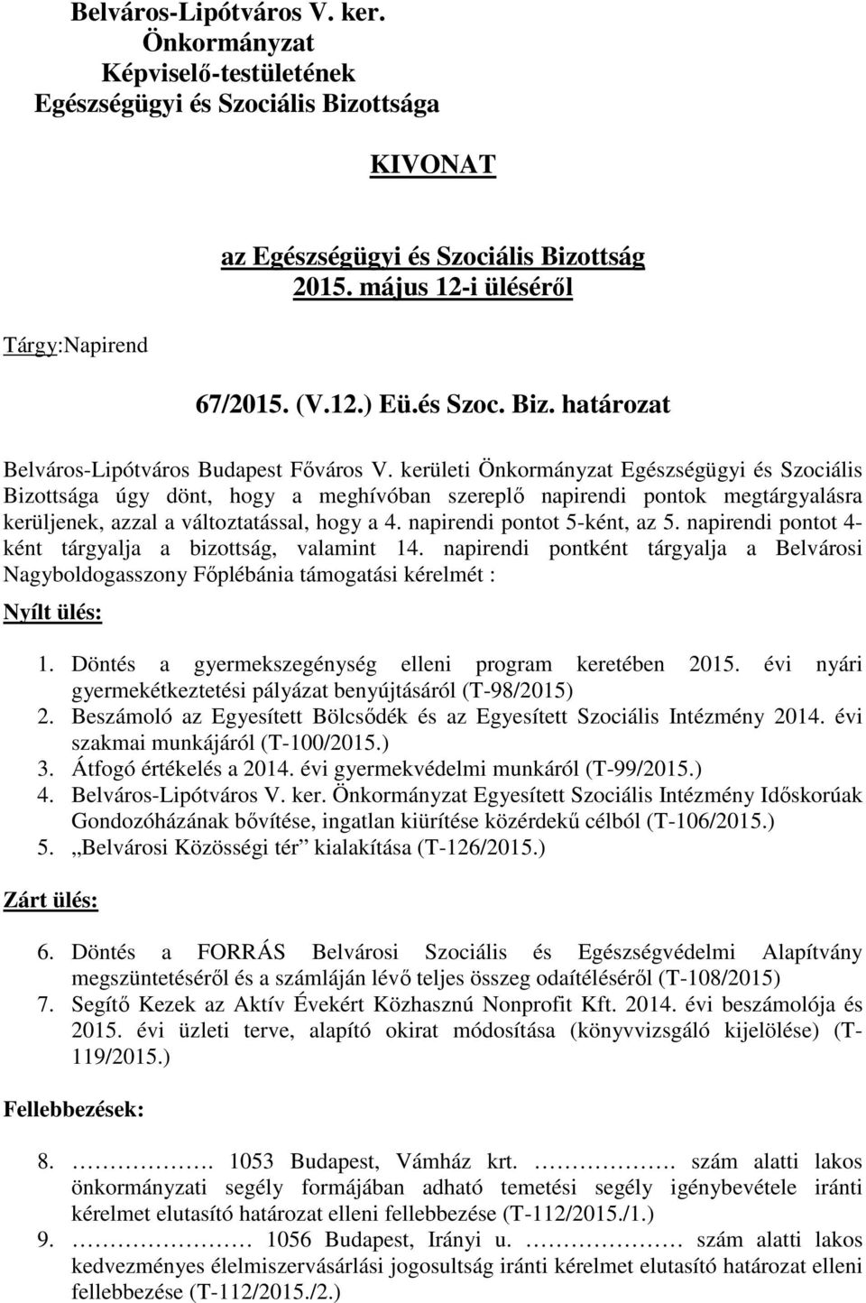 napirendi pontot 4- ként tárgyalja a bizottság, valamint 14. napirendi pontként tárgyalja a Belvárosi Nagyboldogasszony Főplébánia támogatási kérelmét : Nyílt ülés: 1.
