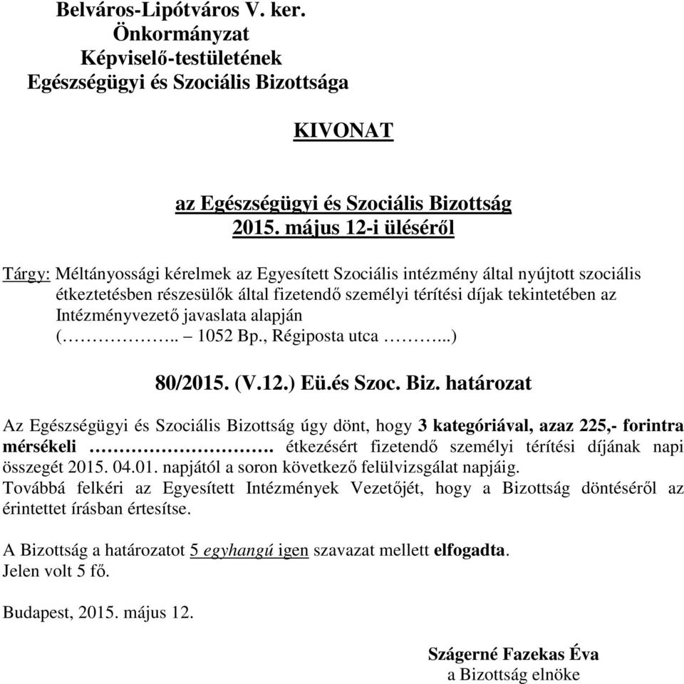 határozat Az Egészségügyi és Szociális Bizottság úgy dönt, hogy 3 kategóriával, azaz 225,- forintra mérsékeli.
