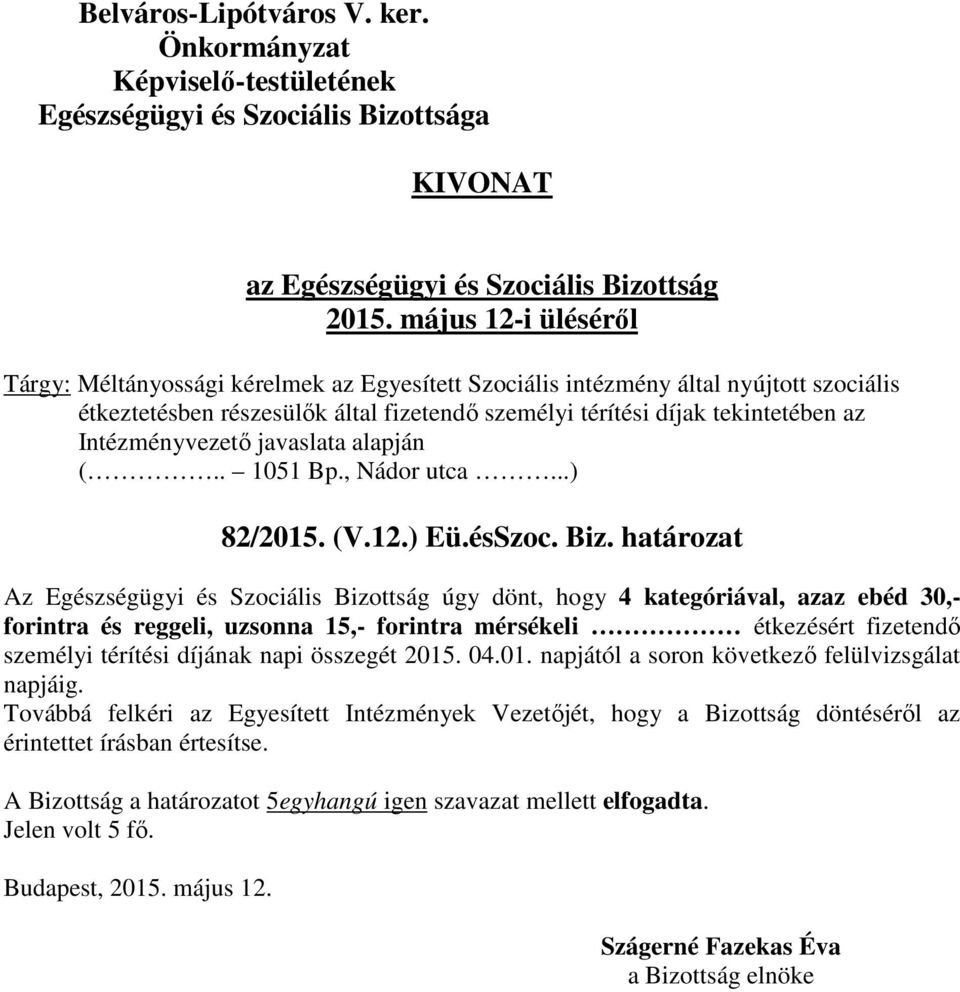 határozat Az Egészségügyi és Szociális Bizottság úgy dönt, hogy 4 kategóriával, azaz ebéd 30,- forintra és reggeli, uzsonna 15,- forintra mérsékeli étkezésért fizetendő személyi