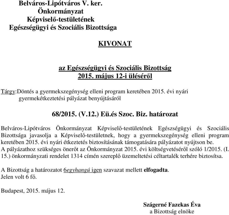 évi nyári étkeztetés biztosításának támogatására pályázatot nyújtson be. A pályázathoz szükséges önerőt az 2015. évi költségvetéséről szóló 1/2015. (I. 15.