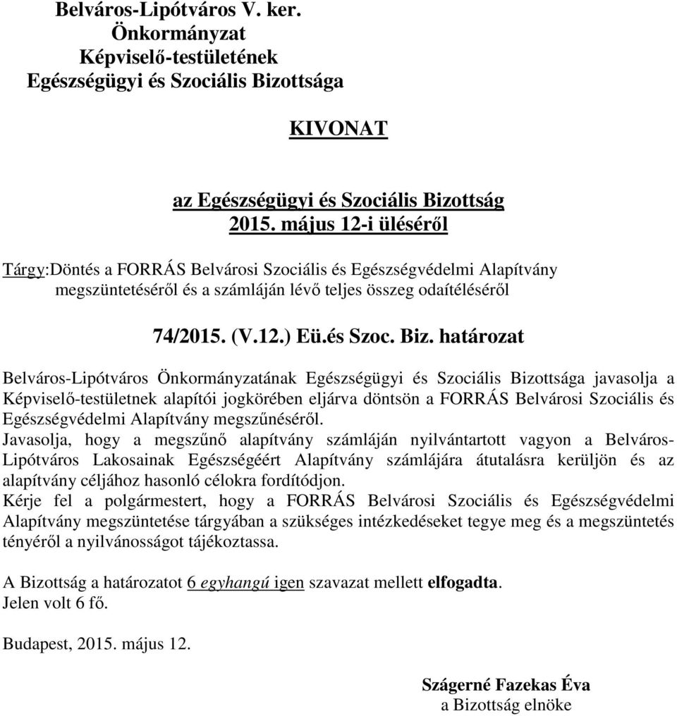 Javasolja, hogy a megszűnő alapítvány számláján nyilvántartott vagyon a Belváros- Lipótváros Lakosainak Egészségéért Alapítvány számlájára átutalásra kerüljön és az alapítvány céljához hasonló