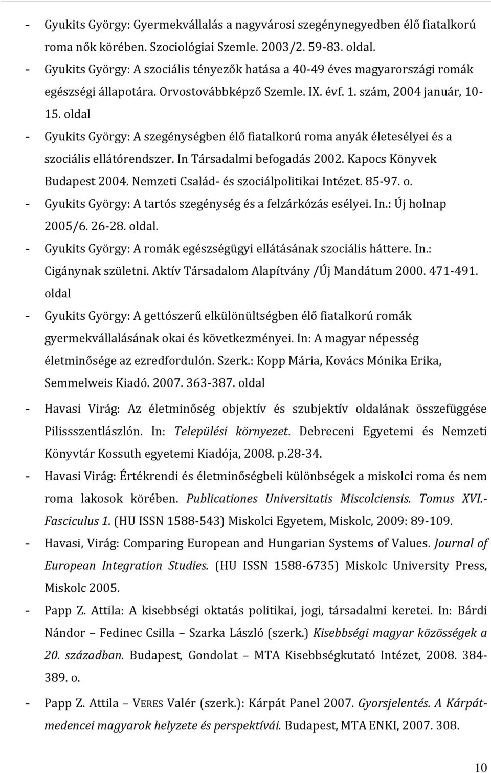 oldal - Gyukits György: A szegénységben élő fiatalkorú roma anyák életesélyei és a szociális ellátórendszer. In Társadalmi befogadás 2002. Kapocs Könyvek Budapest 2004.