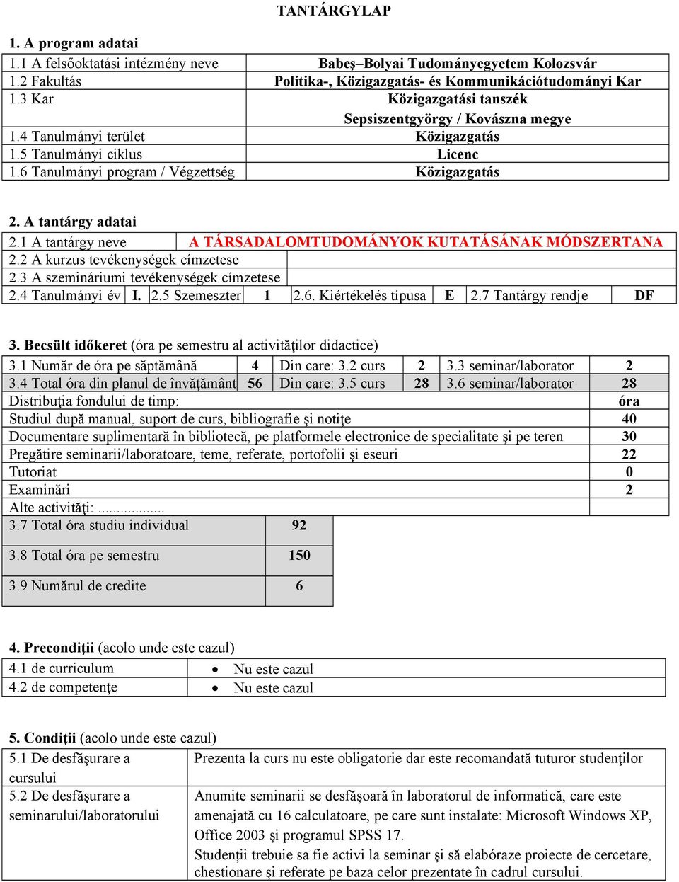 1 A tantárgy neve A TÁRSADALOMTUDOMÁNYOK KUTATÁSÁNAK MÓDSZERTANA 2.2 A kurzus tevékenységek címzetese 2.3 A szemináriumi tevékenységek címzetese 2.4 Tanulmányi év I. 2.5 Szemeszter 1 2.6.