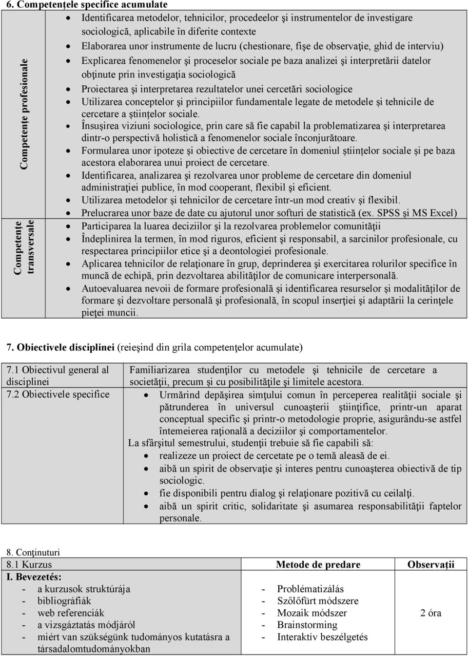 interpretarea rezultatelor unei cercetări sociologice Utilizarea conceptelor şi principiilor fundamentale legate de metodele și tehnicile de cercetare a științelor sociale.