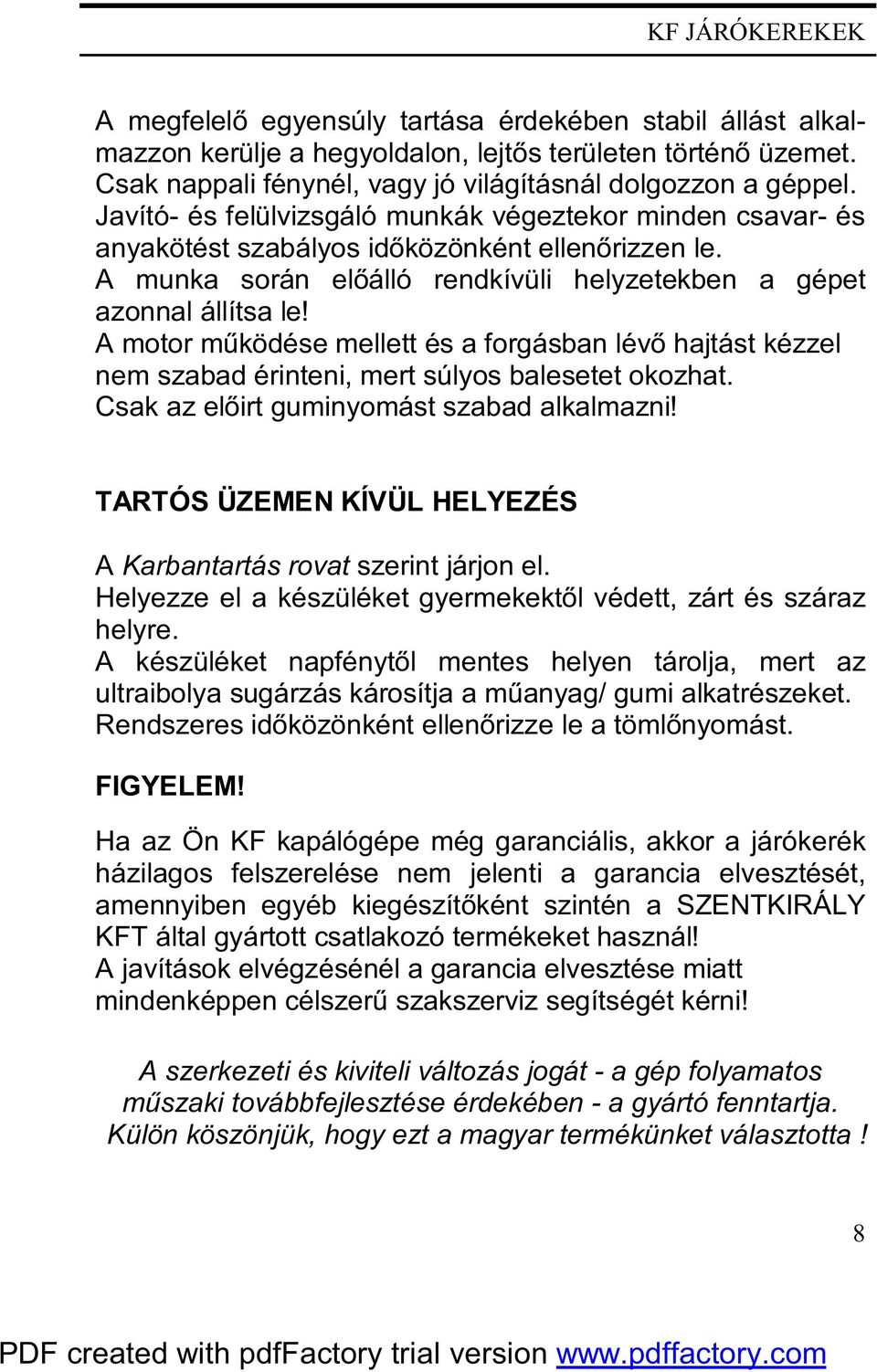 A motor működése mellett és a forgásban lévő hajtást kézzel nem szabad érinteni, mert súlyos balesetet okozhat. Csak az előirt guminyomást szabad alkalmazni!