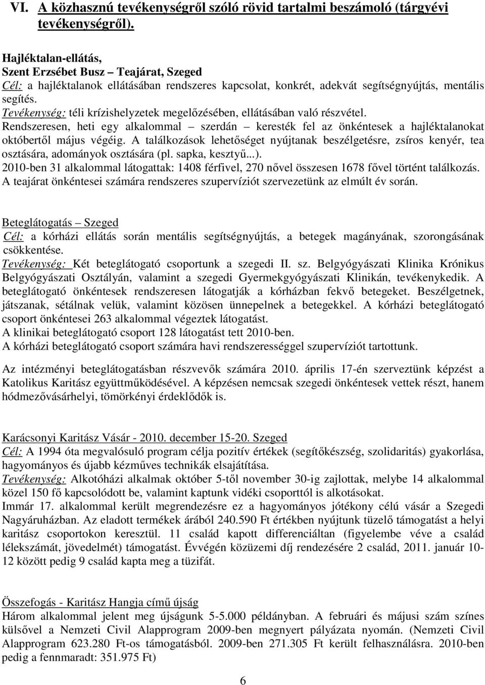 Tevékenység: téli krízishelyzetek megelızésében, ellátásában való részvétel. Rendszeresen, heti egy alkalommal szerdán keresték fel az önkéntesek a hajléktalanokat októbertıl május végéig.