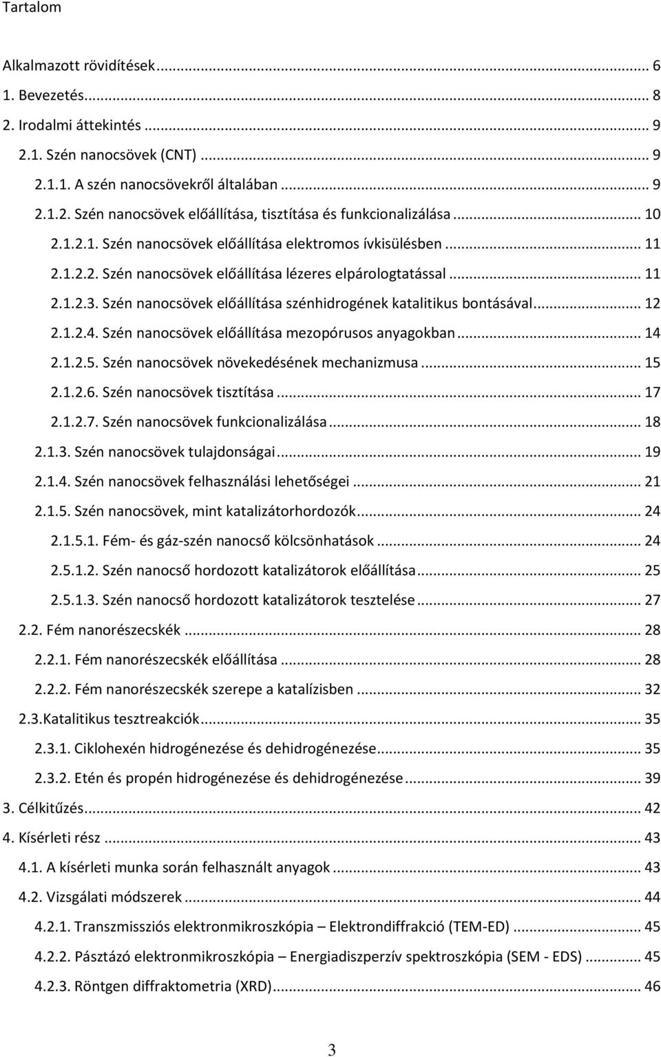 Szén nanocsövek előállítása szénhidrogének katalitikus bontásával... 12 2.1.2.4. Szén nanocsövek előállítása mezopórusos anyagokban... 14 2.1.2.5. Szén nanocsövek növekedésének mechanizmusa... 15 2.1.2.6.