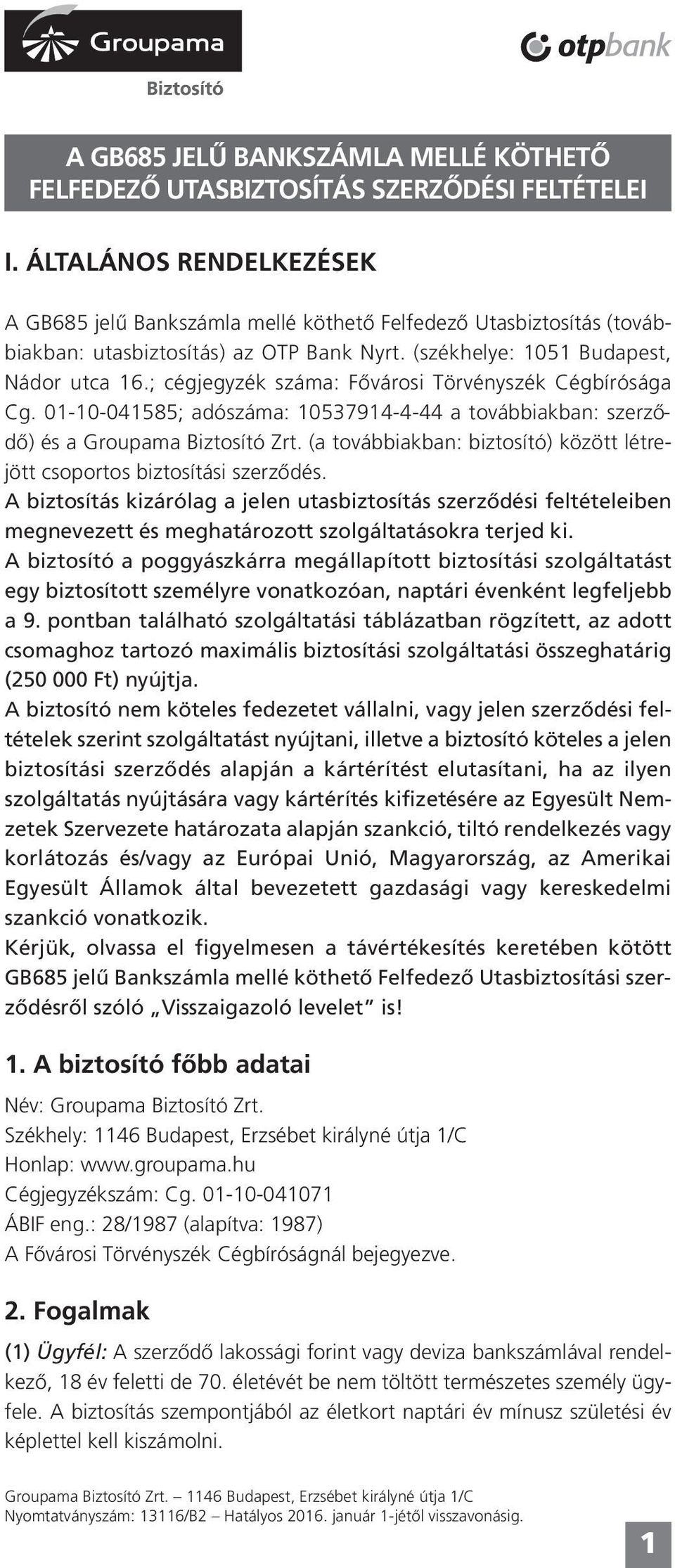 ; cégjegyzék száma: Fővárosi Törvényszék Cégbírósága Cg. 01-10-041585; adószáma: 10537914-4-44 a továbbiakban: szerződő) és a Groupama Biztosító Zrt.