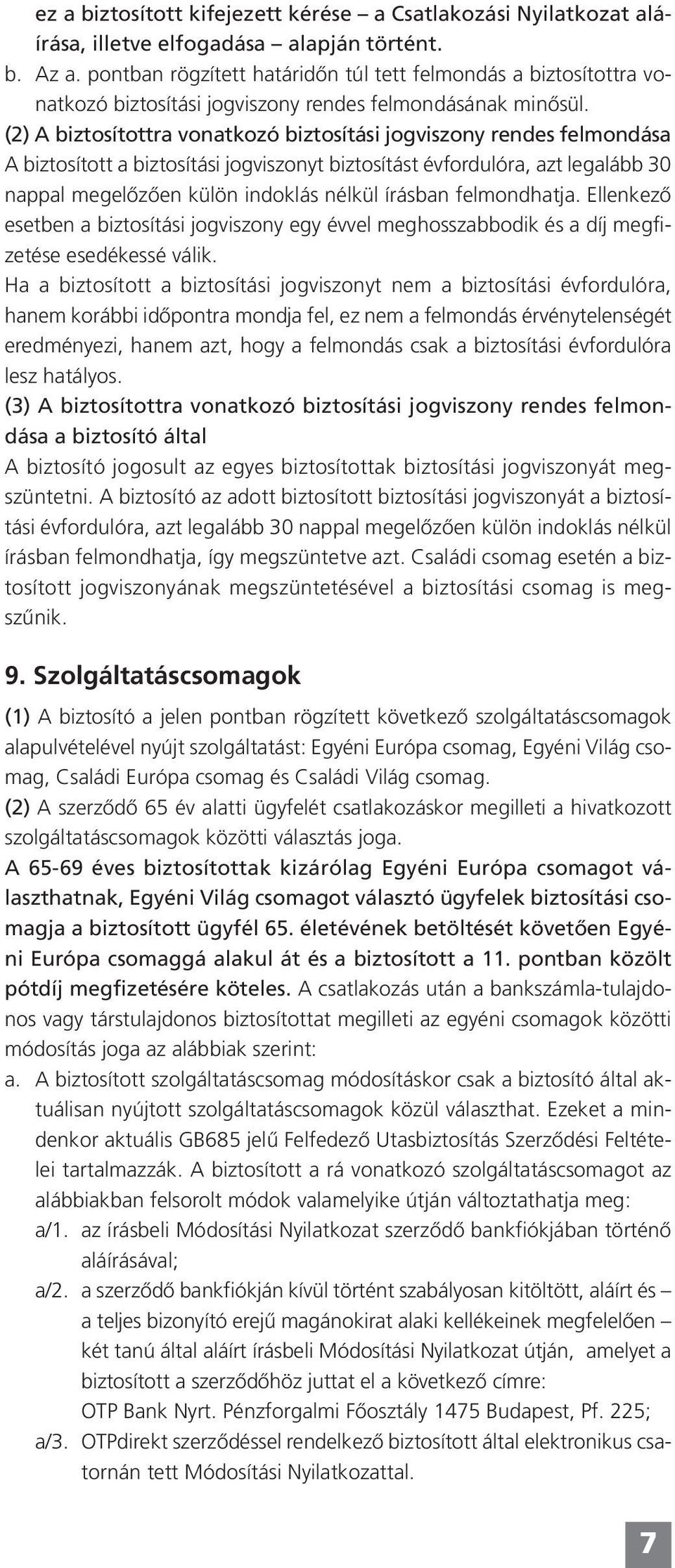 (2) A biztosítottra vonatkozó biztosítási jogviszony rendes felmondása A biztosított a biztosítási jogviszonyt biztosítást évfordulóra, azt legalább 30 nappal megelőzően külön indoklás nélkül írásban