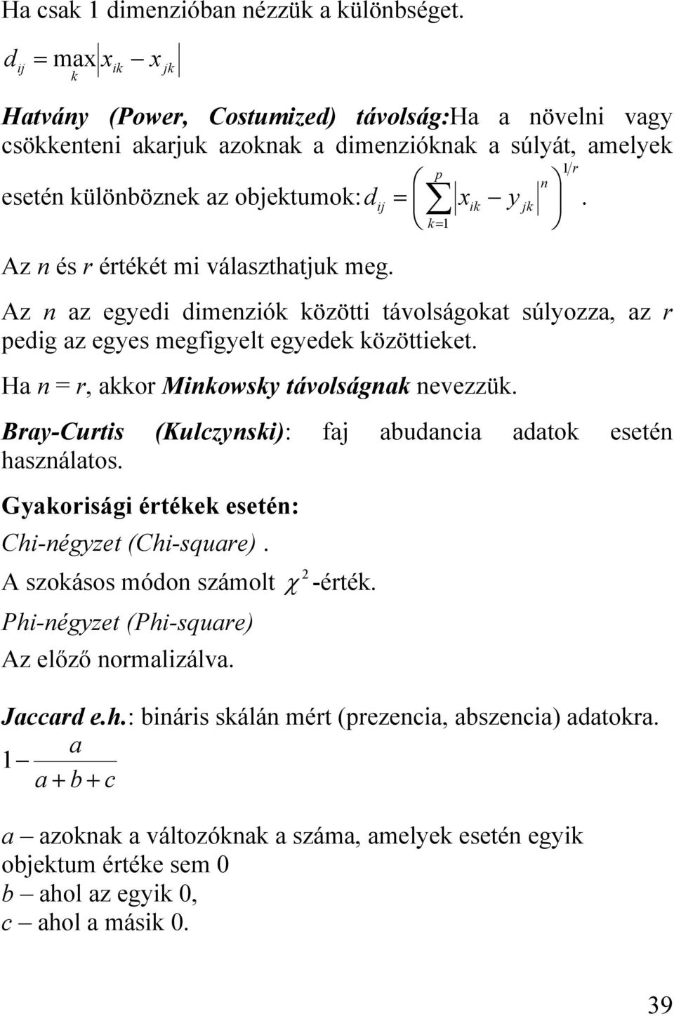 választhatjuk meg. ij = k= Az n az egyedi dimenziók közötti távolságokat súlyozza, az r edig az egyes megfigyelt egyedek közöttieket. Ha n = r, akkor Minkowsky távolságnak nevezzük.