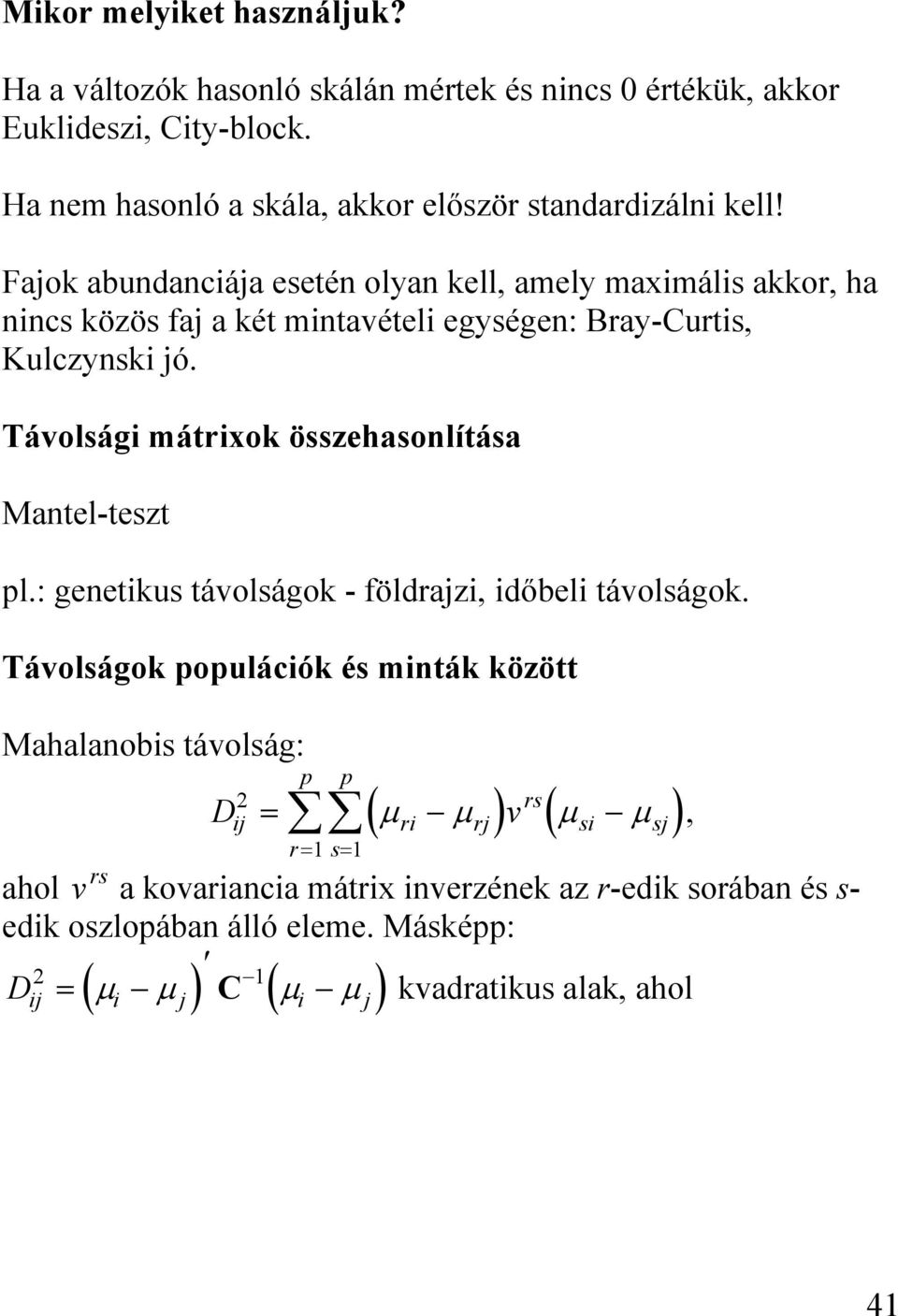 Fajok abundanciája esetén olyan kell, amely maximális akkor, ha nincs közös faj a két mintavételi egységen: Bray-Curtis, Kulczynski jó.