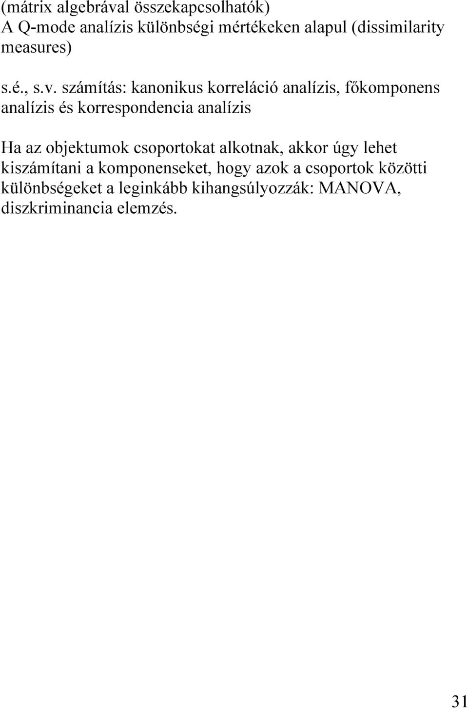 számítás: kanonikus korreláció analízis, főkomonens analízis és korresondencia analízis Ha az