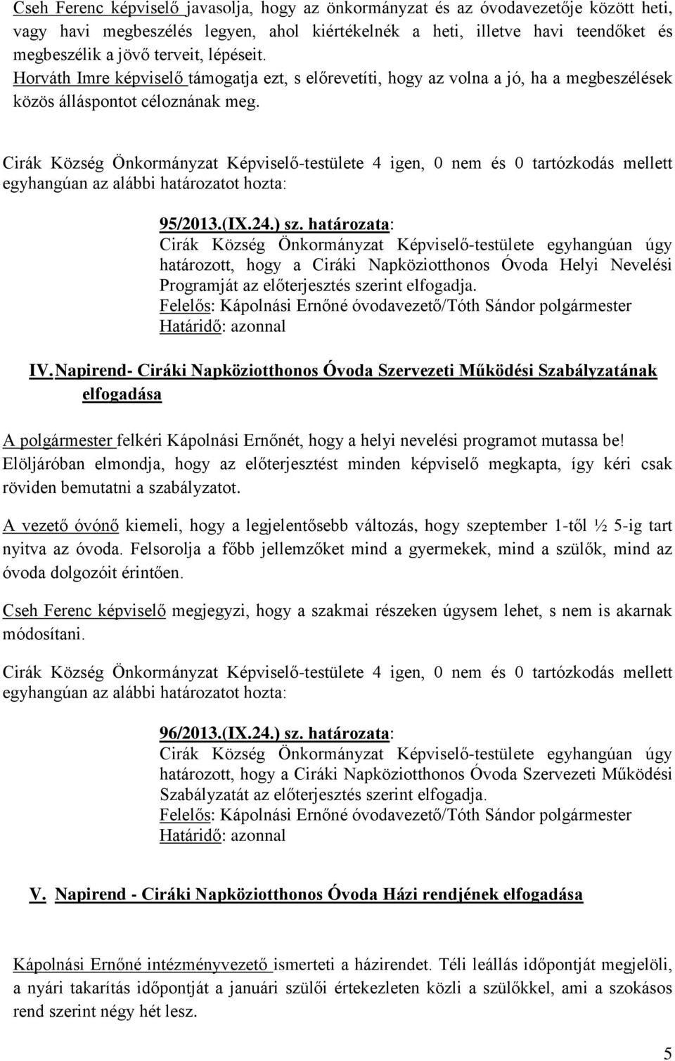 határozata: határozott, hogy a Ciráki Napköziotthonos Óvoda Helyi Nevelési Programját az előterjesztés szerint elfogadja. Felelős: Kápolnási Ernőné óvodavezető/tóth Sándor polgármester IV.