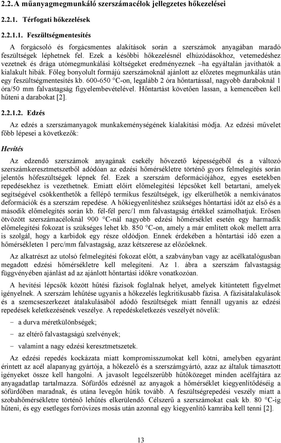 Főleg bonyolult formájú szerszámoknál ajánlott az előzetes megmunkálás után egy feszültségmentesítés kb.