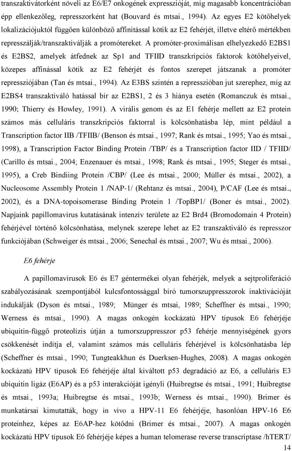 A promóter-proximálisan elhelyezkedő E2BS1 és E2BS2, amelyek átfednek az Sp1 and TFIID transzkripciós faktorok kötőhelyeivel, közepes affinással kötik az E2 fehérjét és fontos szerepet játszanak a