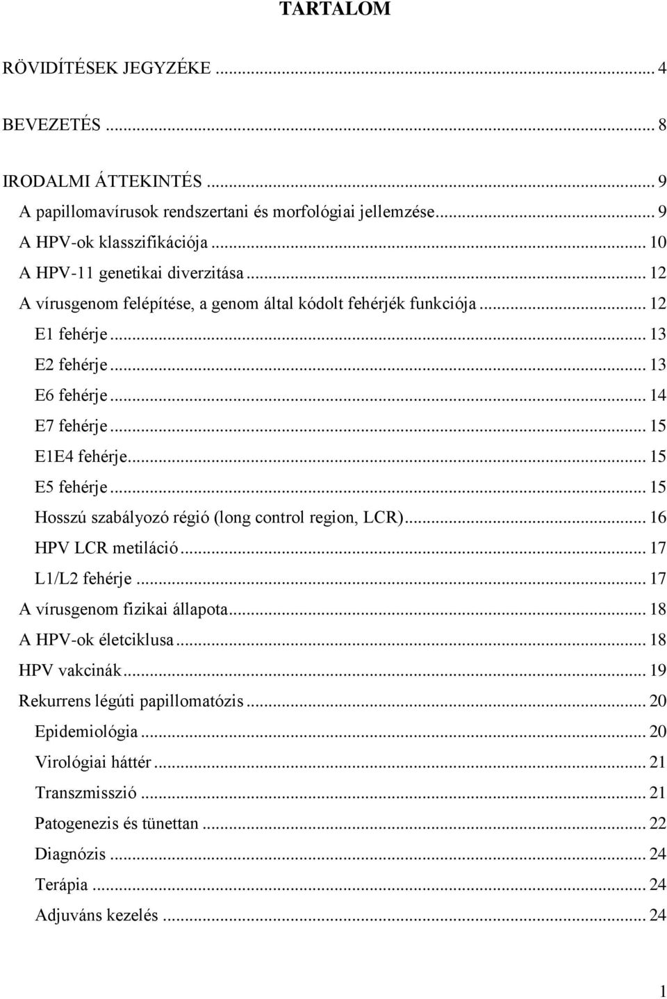 .. 15 E1E4 fehérje... 15 E5 fehérje... 15 Hosszú szabályozó régió (long control region, LCR)... 16 HPV LCR metiláció... 17 L1/L2 fehérje... 17 A vírusgenom fizikai állapota.