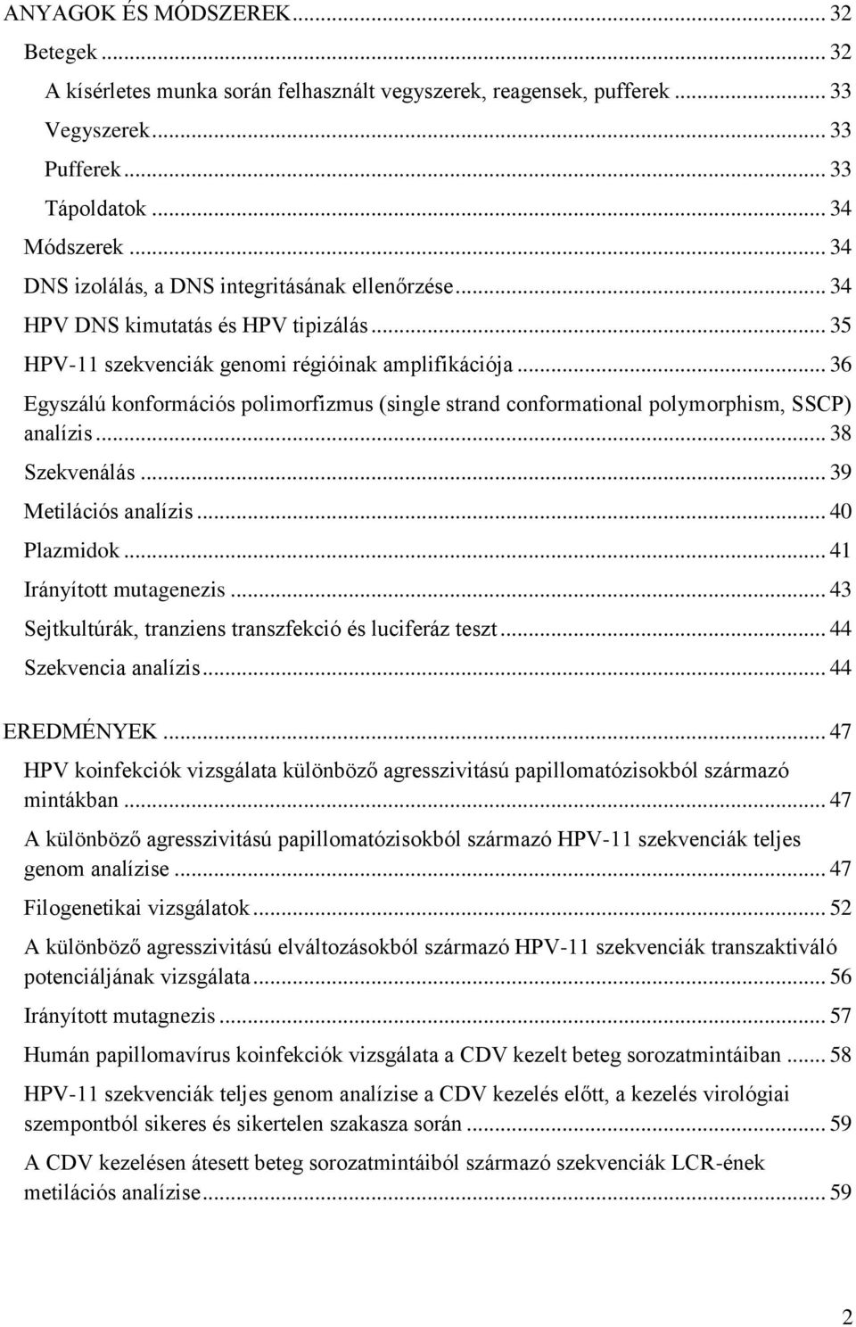 .. 36 Egyszálú konformációs polimorfizmus (single strand conformational polymorphism, SSCP) analízis... 38 Szekvenálás... 39 Metilációs analízis... 40 Plazmidok... 41 Irányított mutagenezis.
