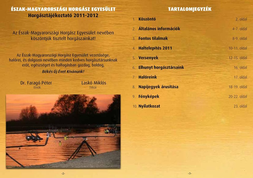 Faragó Péter Elnök Békés Új Évet Kívánunk! Laskó Miklós Titkár Tartalomjegyzék 1. Köszöntő 2. oldal 2. Általános információk 4-7. oldal 3. Fontos tilalmak 8-9. oldal 4.