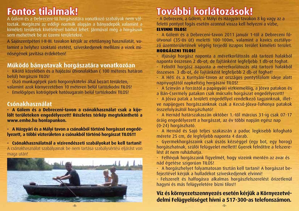 tavakon kérjük az etetőanyag használatát, valamint a helyhez szoktató etetést, szíveskedjenek mellőzni a vizek minőségének javítása érdekében!