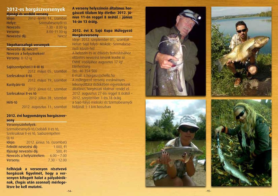 , szombat Kurityáni-tó 2012. június 02., szombat Szelesaknai II-es tó 2012. július 28., szombat Héti-tó 2012. augusztus 11.