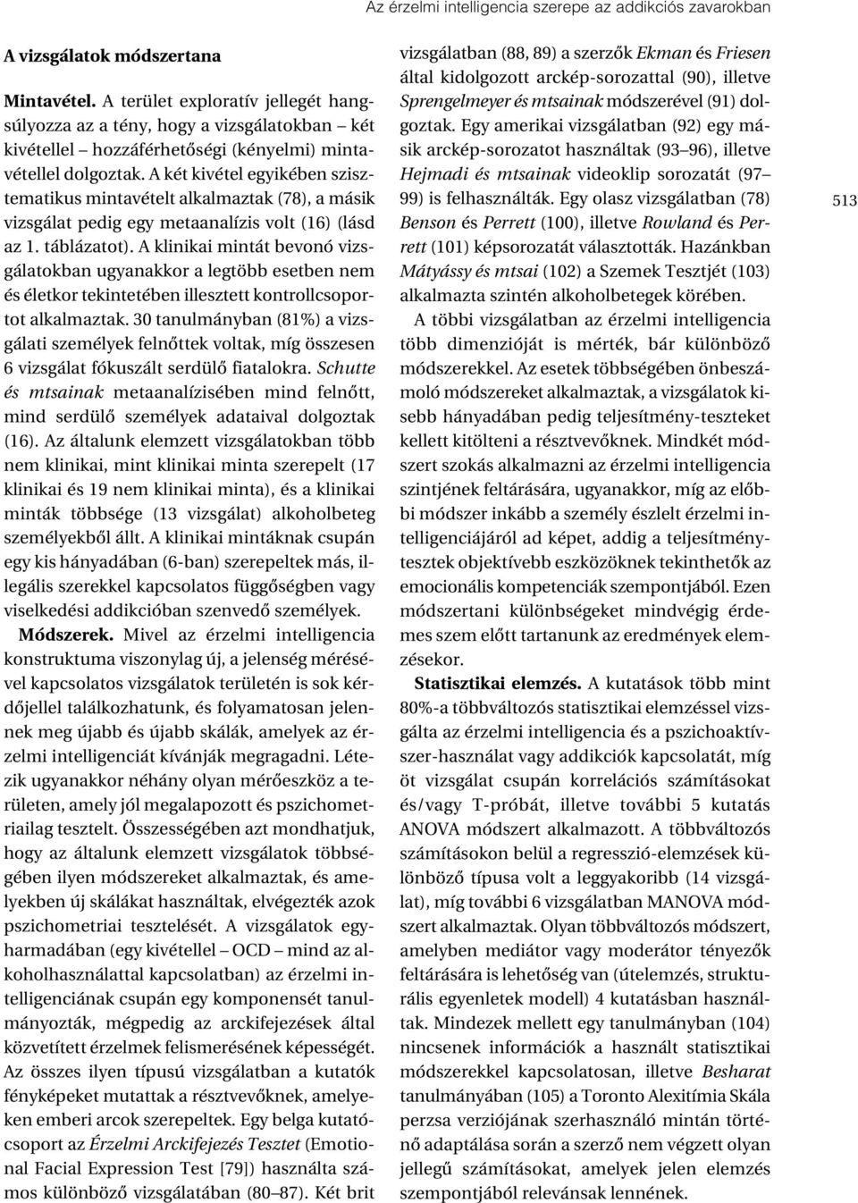 A két kivétel egyikében szisztematikus mintavételt alkalmaztak (78), a másik vizsgálat pedig egy metaanalízis volt (16) (lásd az 1. táblázatot).