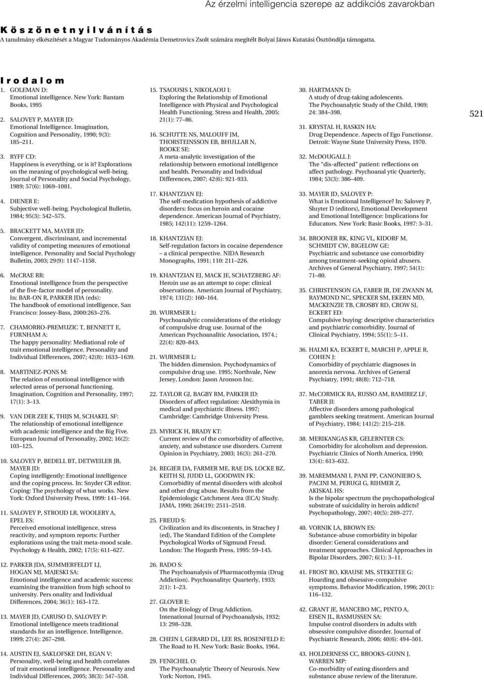 RYFF CD: Happiness is everything, or is it? Explorations on the meaning of psychological well-being. Journal of Personality and Social Psychology, 1989; 57(6): 1069 1081. 4.