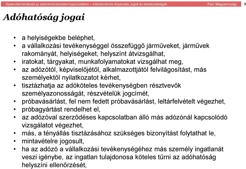 részvételük jogcímét, próbavásárlást, fel nem fedett próbavásárlást, leltárfelvételt végezhet, próbagyártást rendelhet el, az adózóval szerződéses kapcsolatban álló más adózónál kapcsolódó