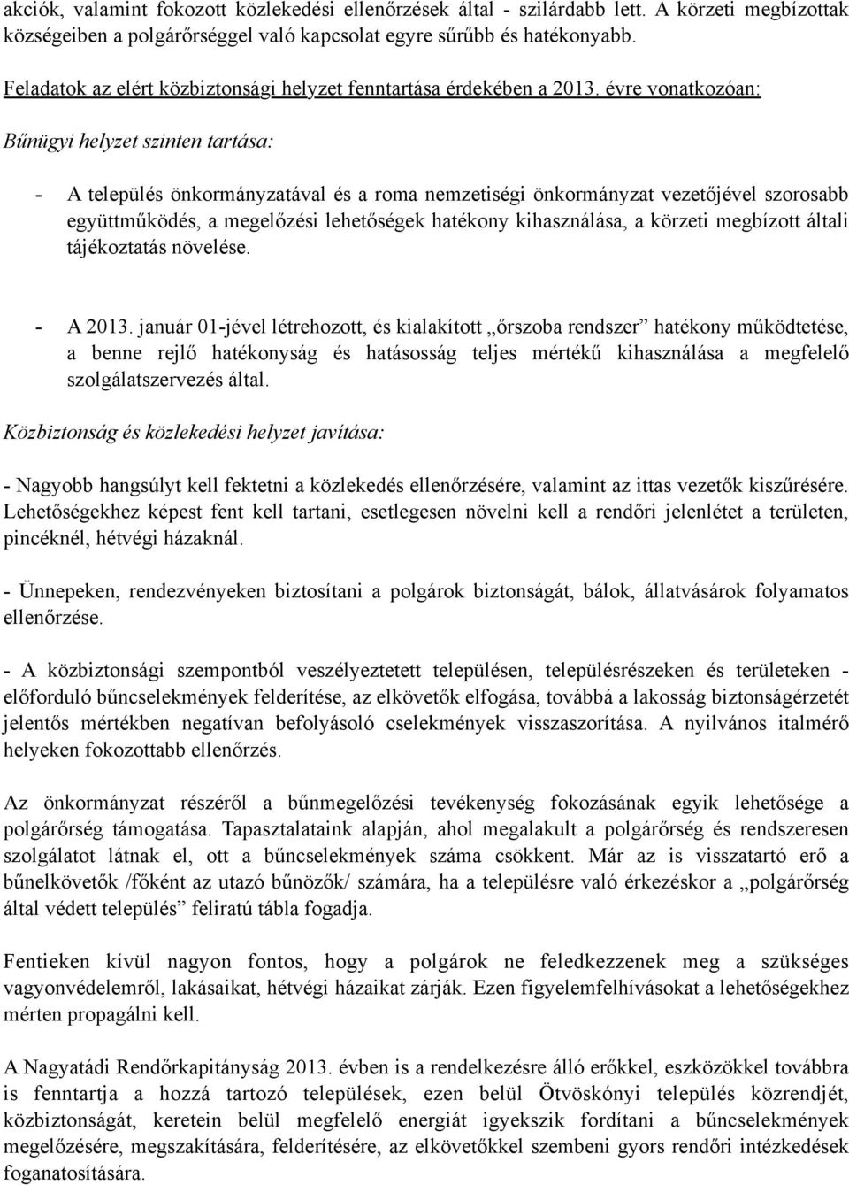 évre vonatkozóan: Bűnügyi helyzet szinten tartása: - A település önkormányzatával és a roma nemzetiségi önkormányzat vezetőjével szorosabb együttműködés, a megelőzési lehetőségek hatékony