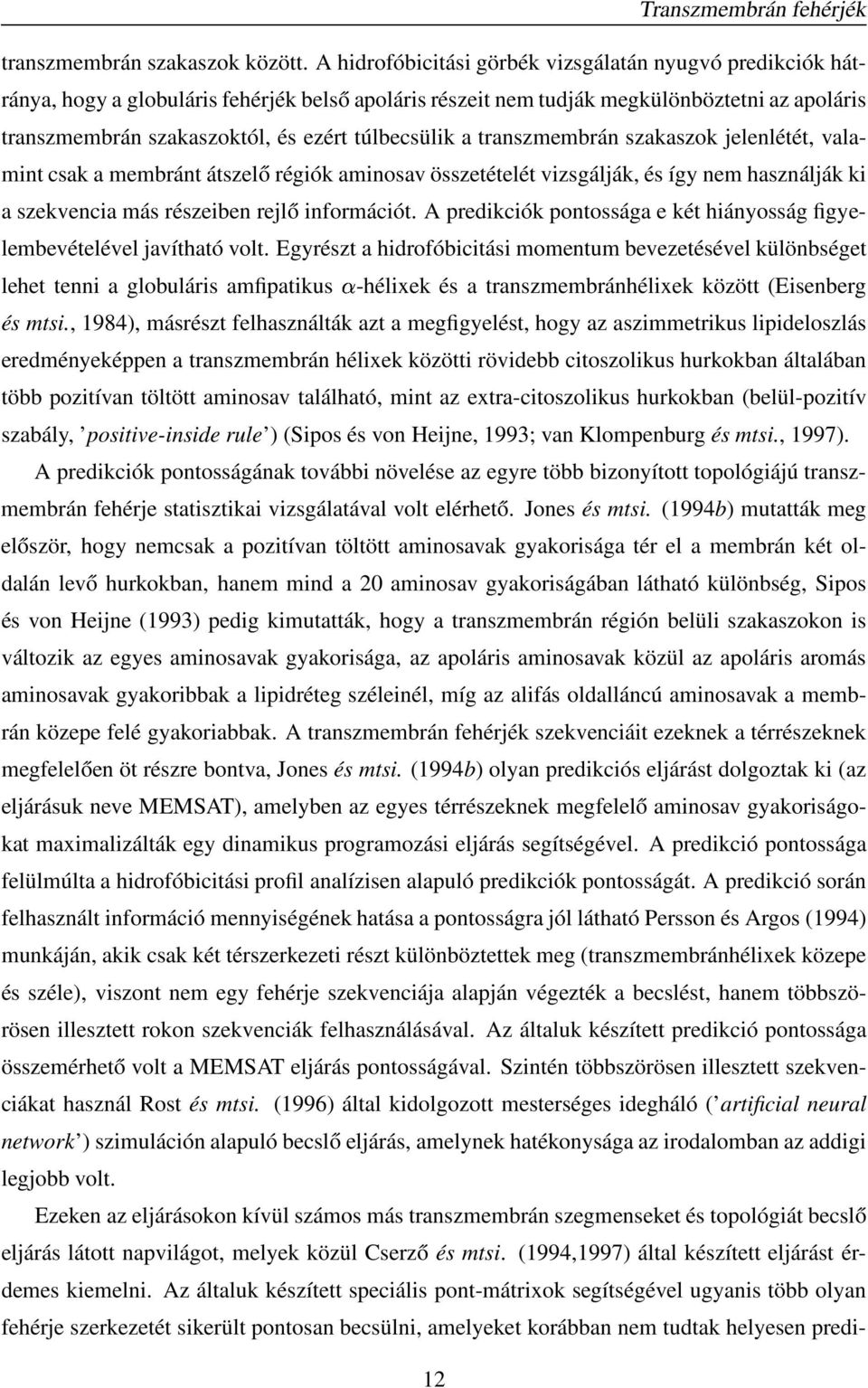 túlbecsülik a transzmembrán szakaszok jelenlétét, valamint csak a membránt átszelő régiók aminosav összetételét vizsgálják, és így nem használják ki a szekvencia más részeiben rejlő információt.
