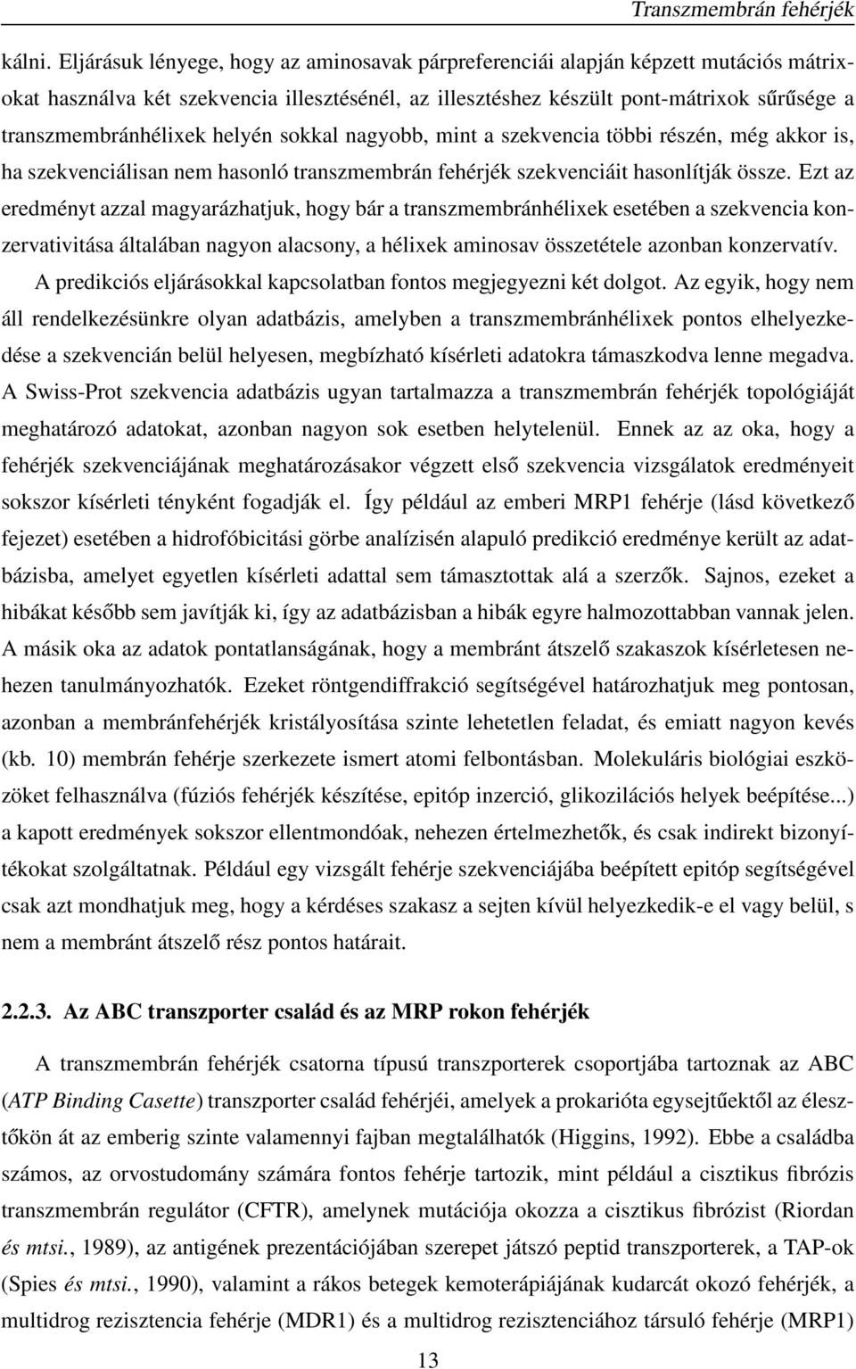 helyén sokkal nagyobb, mint a szekvencia többi részén, még akkor is, ha szekvenciálisan nem hasonló transzmembrán fehérjék szekvenciáit hasonlítják össze.