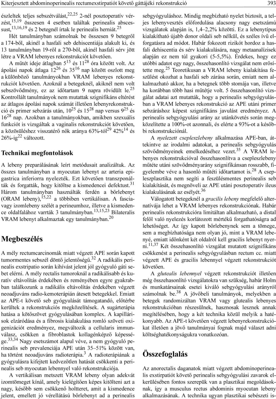25 Hét tanulmányban számolnak be összesen 9 betegről a 174-ből, akinél a hasfali seb dehiscentiája alakult ki, és 13 tanulmányban 19-ről a 270-ből, akinél hasfali sérv jött létre a V lebenyes