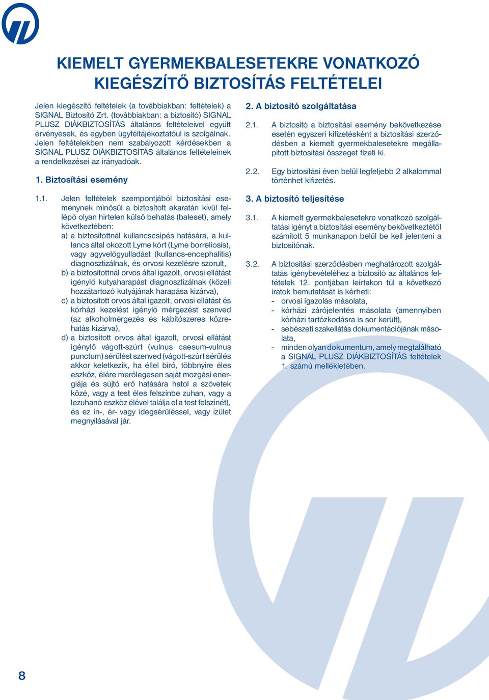 Jelen feltételekben nem szabályozott kérdésekben a SIGNAL PLUSZ DIÁKBIZTOSÍTÁS általános feltételeinek a rendelkezései az irányadóak. 1.