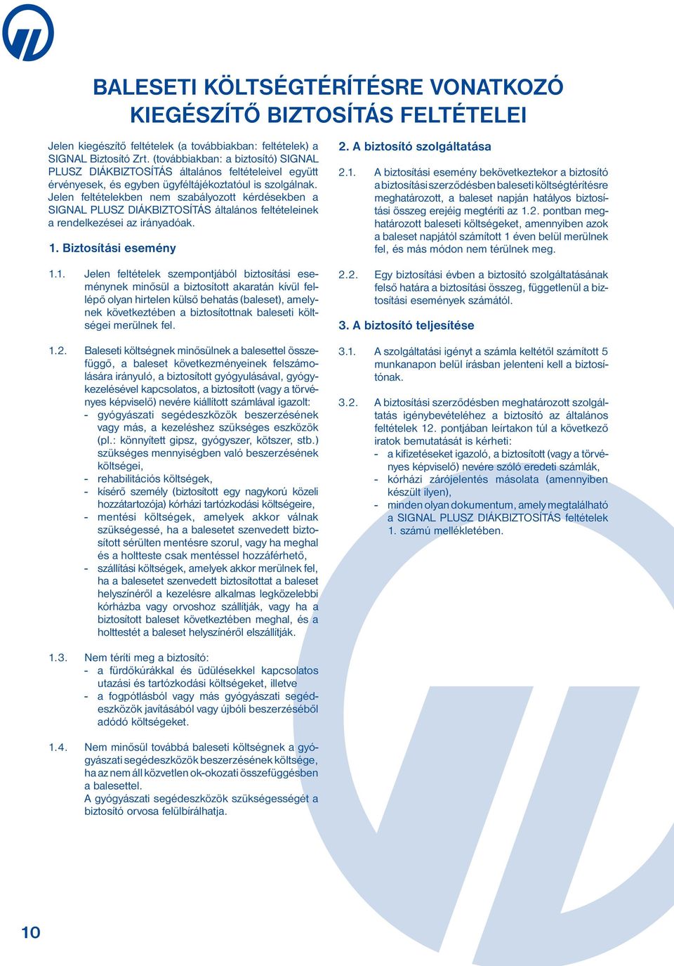 Jelen feltételekben nem szabályozott kérdésekben a SIGNAL PLUSZ DIÁKBIZTOSÍTÁS általános feltételeinek a rendelkezései az irányadóak. 1.