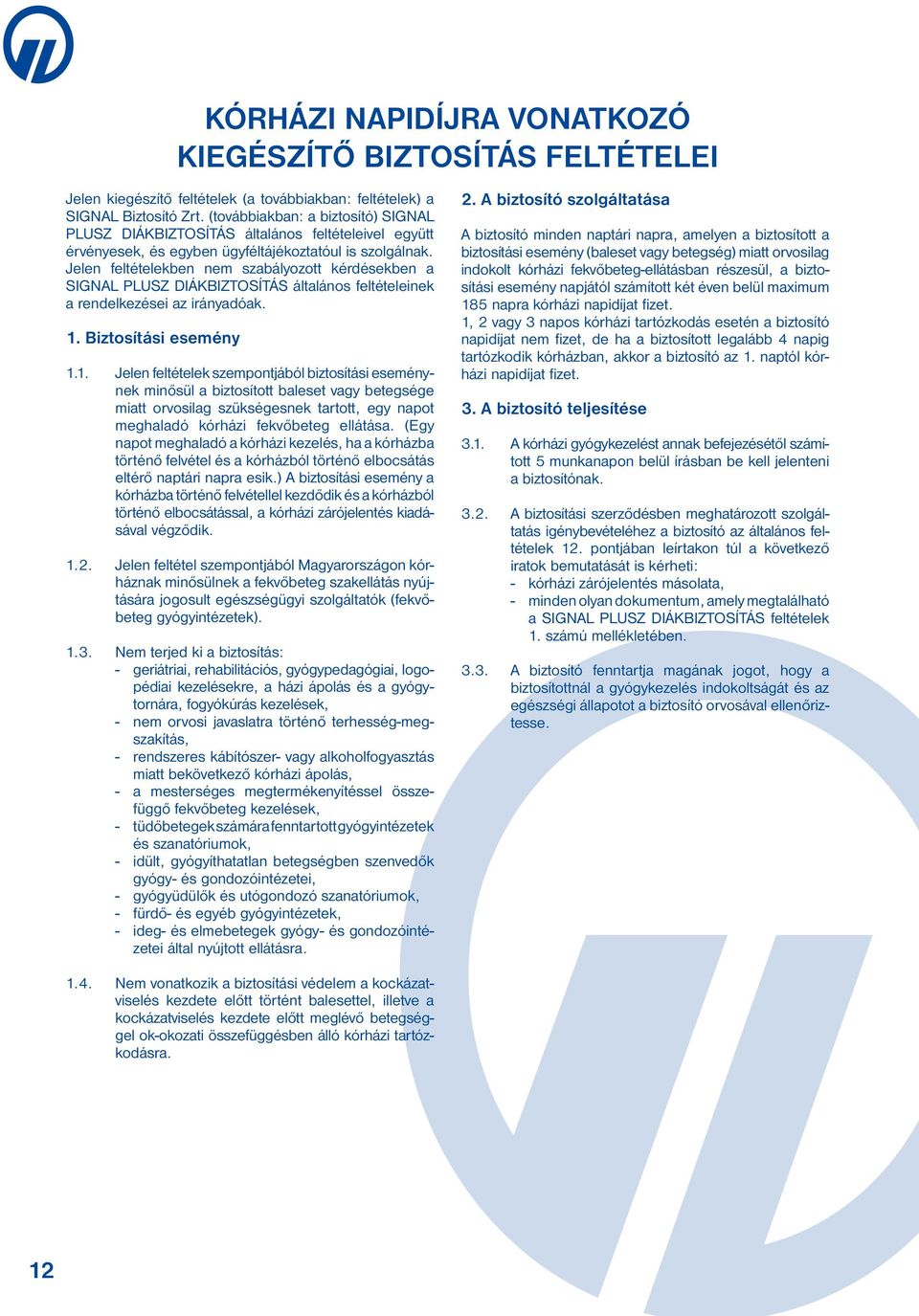 Jelen feltételekben nem szabályozott kérdésekben a SIGNAL PLUSZ DIÁKBIZTOSÍTÁS általános feltételeinek a rendelkezései az irányadóak. 1.