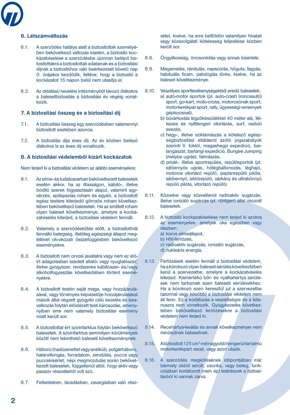 biztosítási díjnak a biztosítóhoz való beérkezését követő nap 0. órájakor kezdődik, feltéve, hogy a biztosító a kockázatot 15 napon belül nem utasítja el. 6.2.