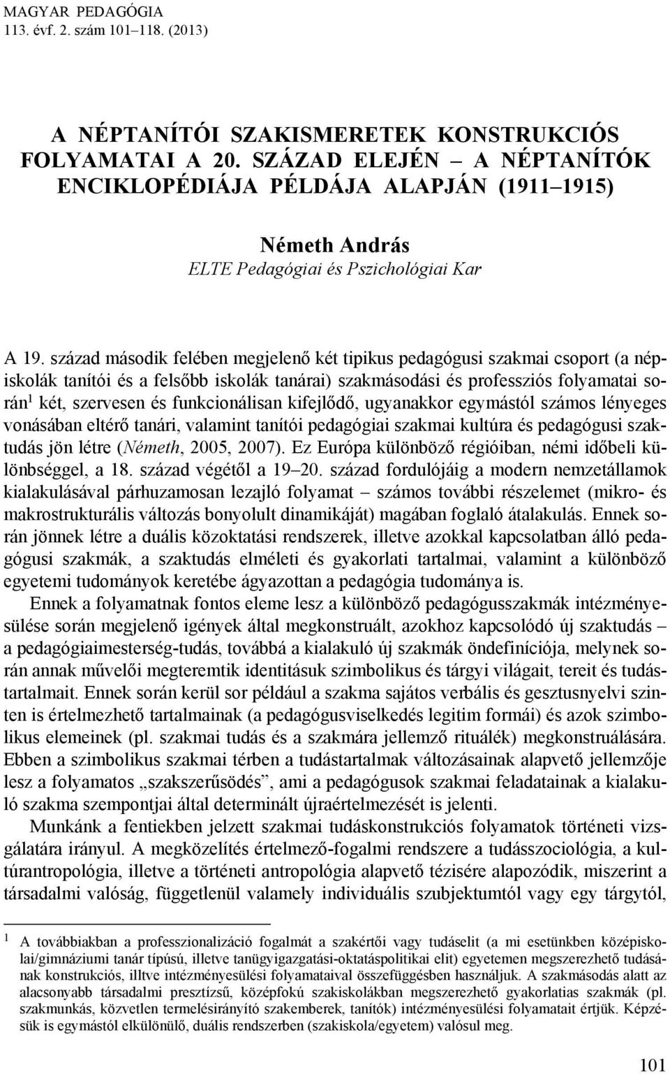 század második felében megjelenő két tipikus pedagógusi szakmai csoport (a népiskolák tanítói és a felsőbb iskolák tanárai) szakmásodási és professziós folyamatai során 1 két, szervesen és