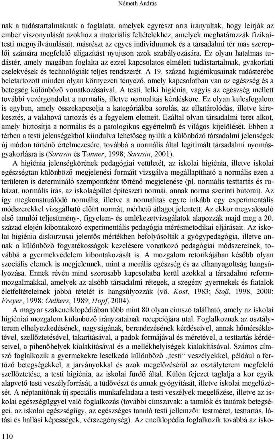 Ez olyan hatalmas tudástér, amely magában foglalta az ezzel kapcsolatos elméleti tudástartalmak, gyakorlati cselekvések és technológiák teljes rendszerét. A 19.