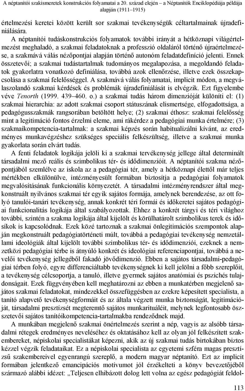 A néptanítói tudáskonstrukciós folyamatok további irányát a hétköznapi világértelmezést meghaladó, a szakmai feladatoknak a professzió oldaláról történő újraértelmezése, a szakmává válás nézőpontjai
