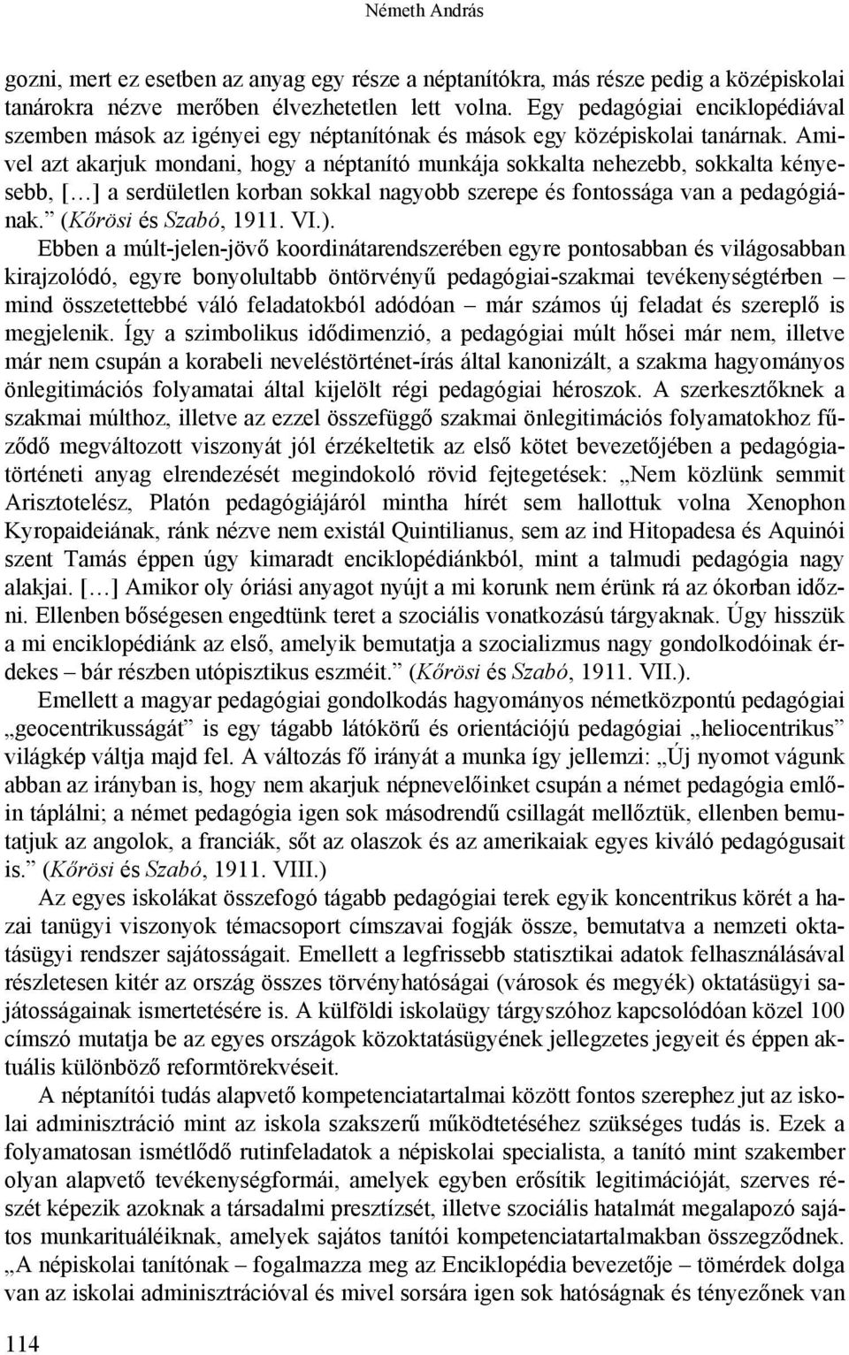 Amivel azt akarjuk mondani, hogy a néptanító munkája sokkalta nehezebb, sokkalta kényesebb, [ ] a serdületlen korban sokkal nagyobb szerepe és fontossága van a pedagógiának. (Kőrösi és Szabó, 1911.