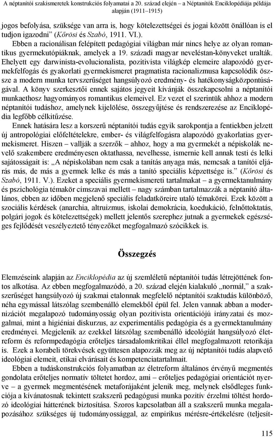VI.). Ebben a racionálisan felépített pedagógiai világban már nincs helye az olyan romantikus gyermekutópiáknak, amelyek a 19. századi magyar neveléstan-könyveket uralták.