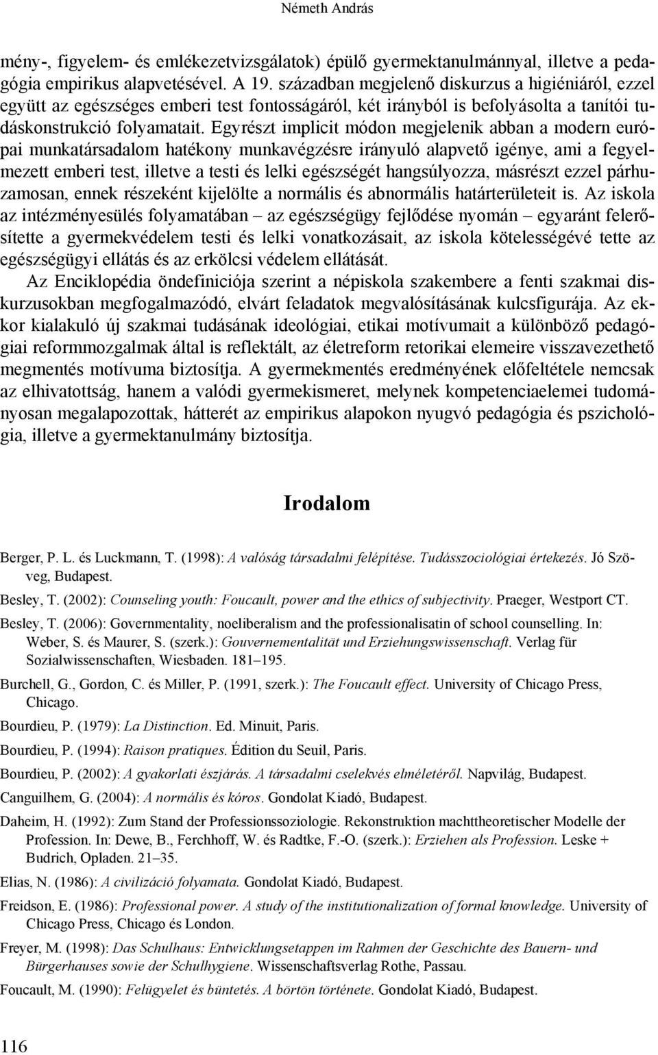 Egyrészt implicit módon megjelenik abban a modern európai munkatársadalom hatékony munkavégzésre irányuló alapvető igénye, ami a fegyelmezett emberi test, illetve a testi és lelki egészségét