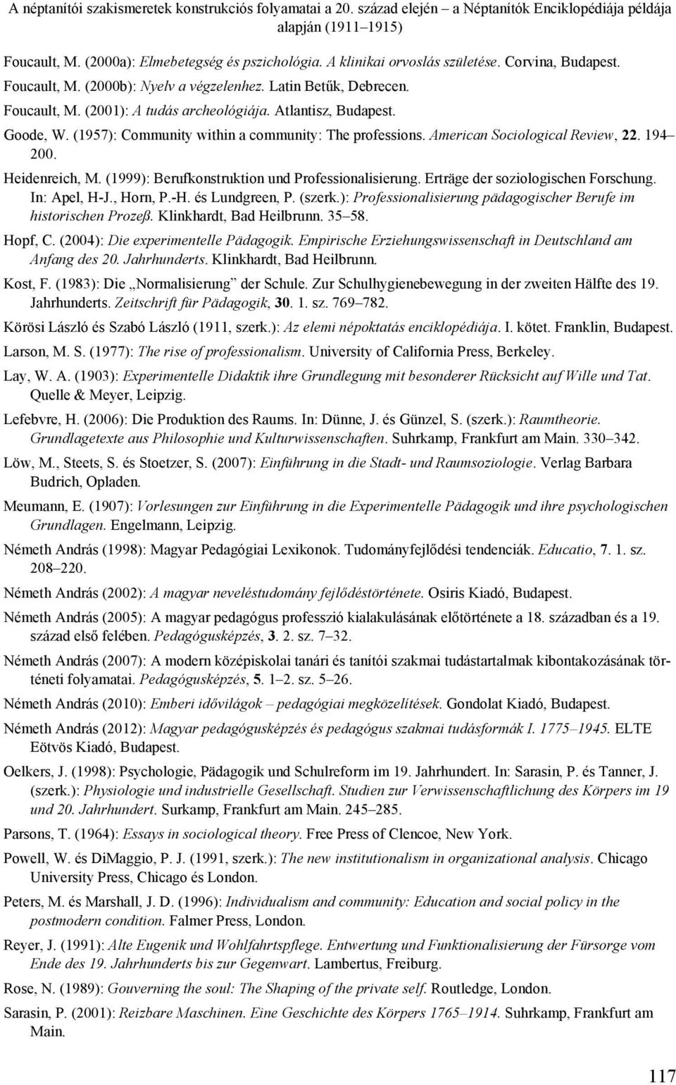 (1957): Community within a community: The professions. American Sociological Review, 22. 194 200. Heidenreich, M. (1999): Berufkonstruktion und Professionalisierung.