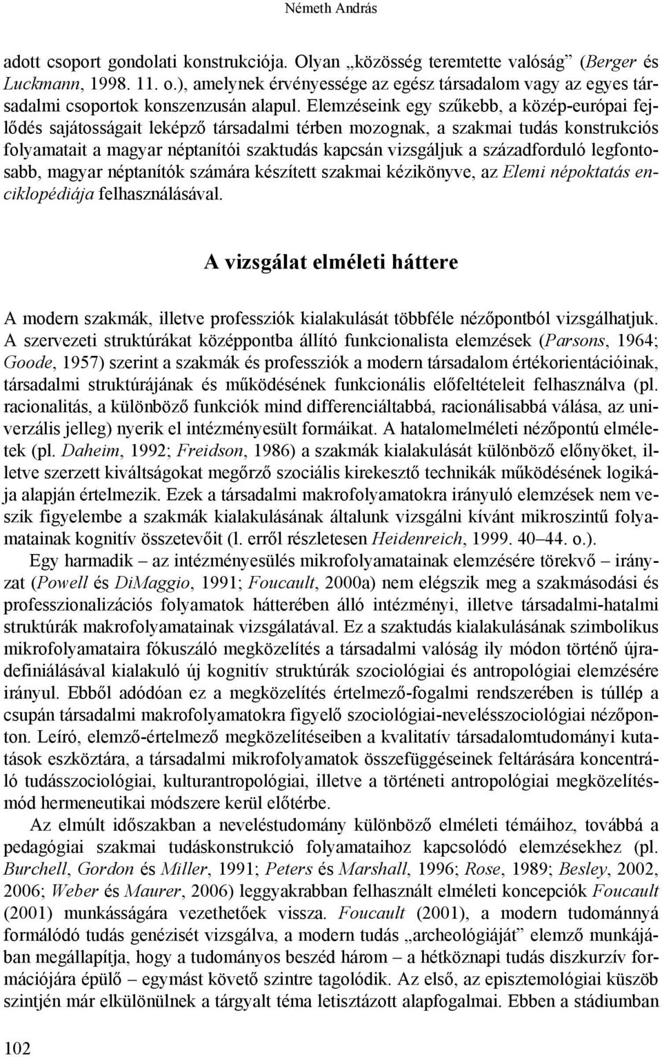 Elemzéseink egy szűkebb, a közép-európai fejlődés sajátosságait leképző társadalmi térben mozognak, a szakmai tudás konstrukciós folyamatait a magyar néptanítói szaktudás kapcsán vizsgáljuk a