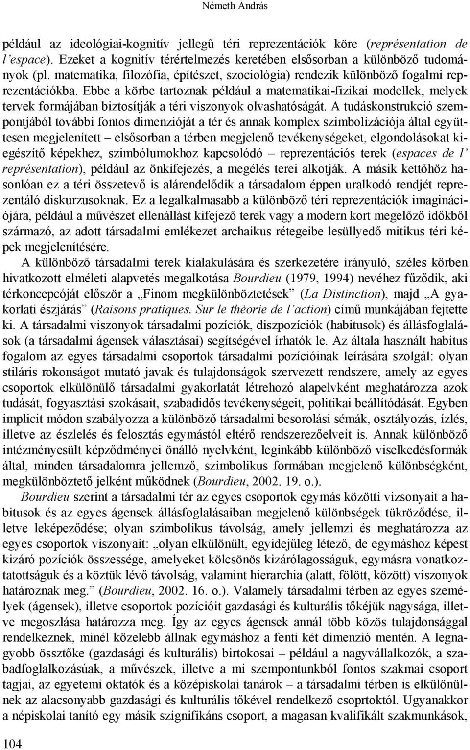 Ebbe a körbe tartoznak például a matematikai-fizikai modellek, melyek tervek formájában biztosítják a téri viszonyok olvashatóságát.