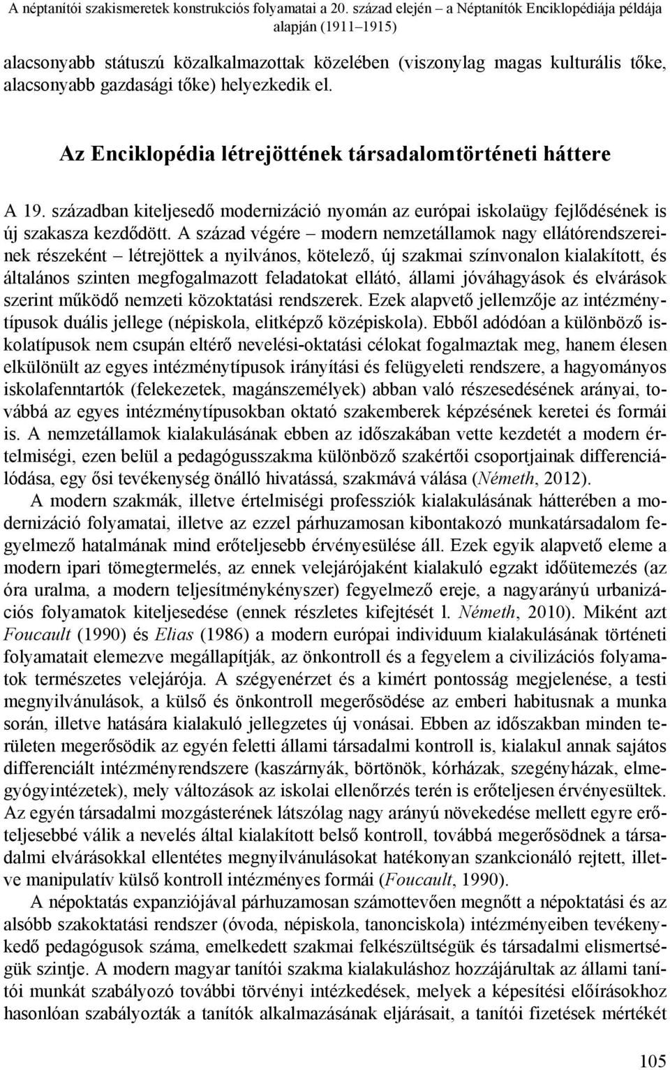 Az Enciklopédia létrejöttének társadalomtörténeti háttere A 19. században kiteljesedő modernizáció nyomán az európai iskolaügy fejlődésének is új szakasza kezdődött.