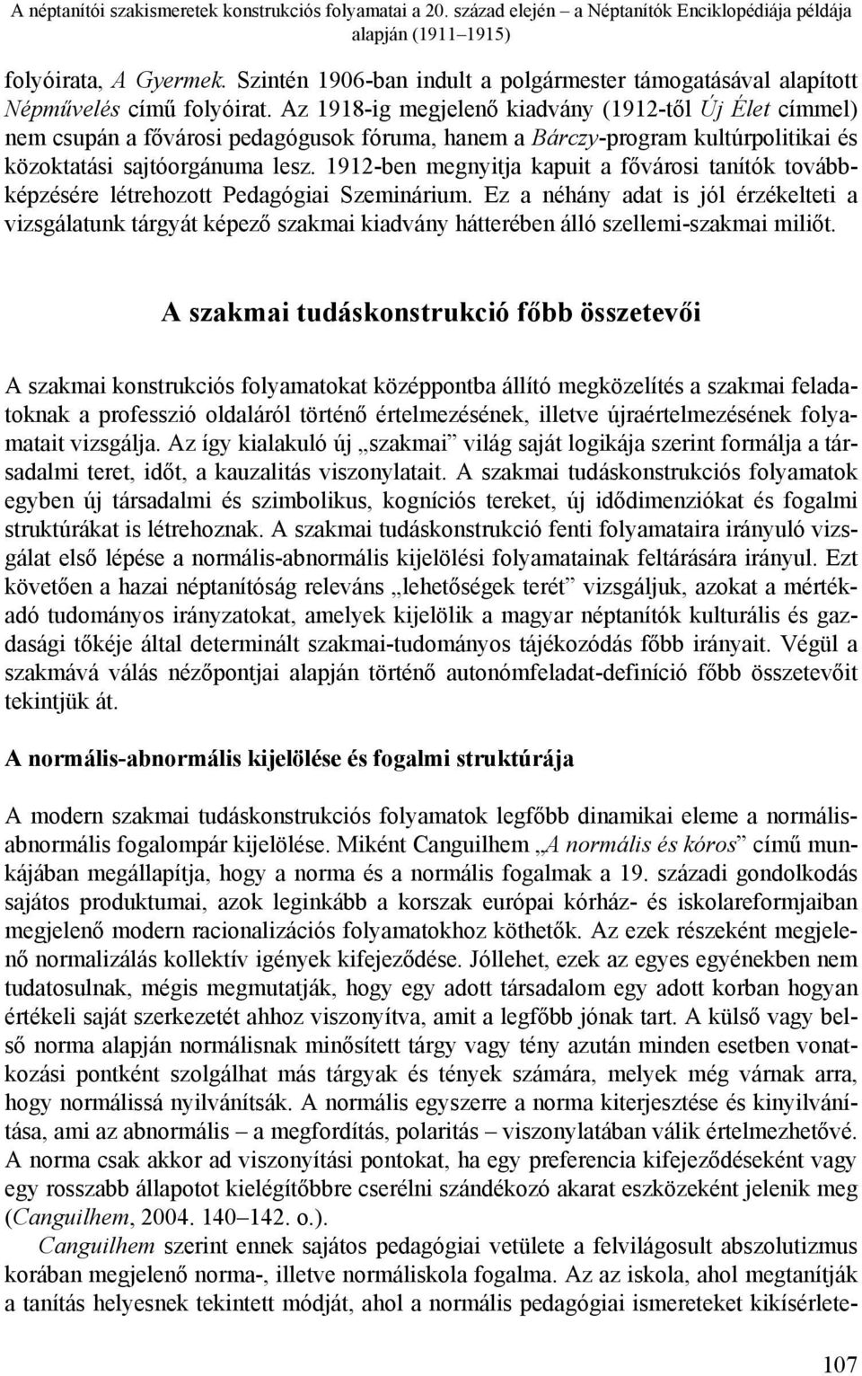 Az 1918-ig megjelenő kiadvány (1912-től Új Élet címmel) nem csupán a fővárosi pedagógusok fóruma, hanem a Bárczy-program kultúrpolitikai és közoktatási sajtóorgánuma lesz.